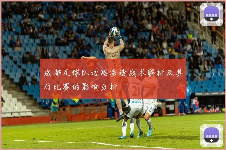 成都足球队边路渗透战术解析及其对比赛的影响分析