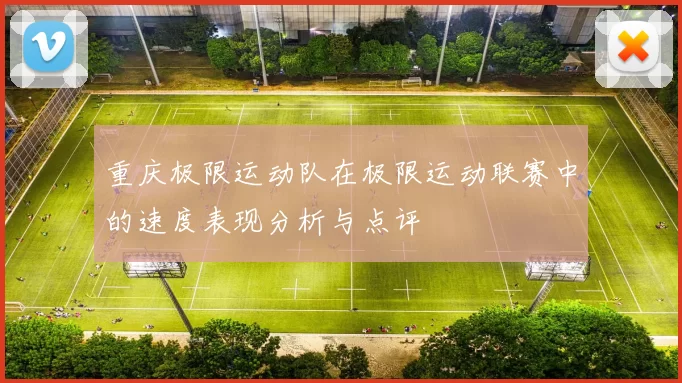 重庆极限运动队在极限运动联赛中的速度表现分析与点评