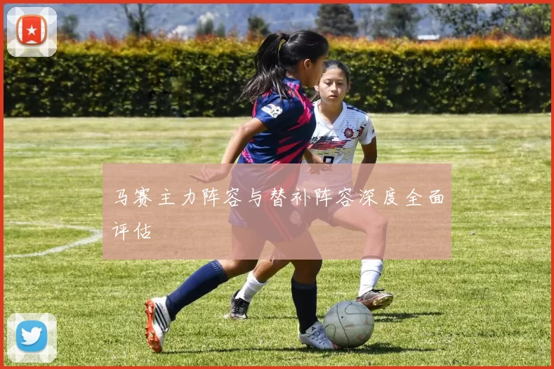 马赛主力阵容与替补阵容深度全面评估