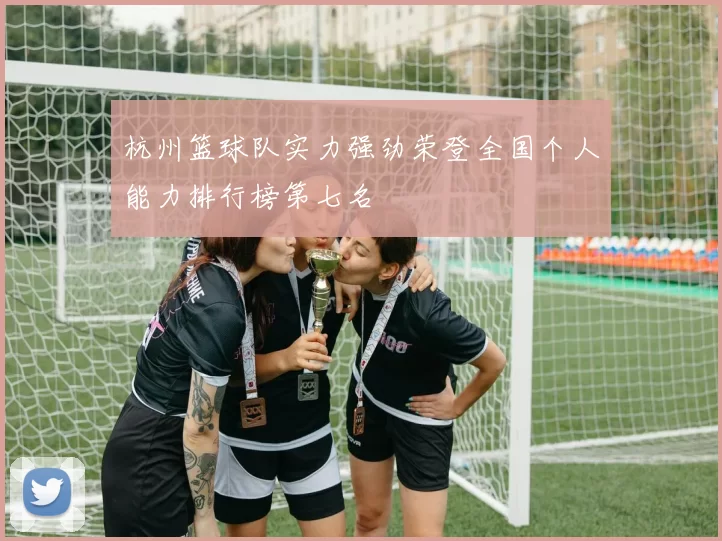 杭州篮球队实力强劲荣登全国个人能力排行榜第七名