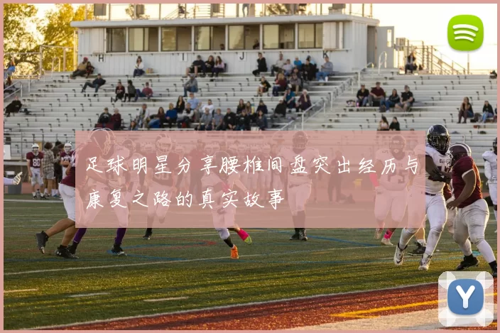 足球明星分享腰椎间盘突出经历与康复之路的真实故事