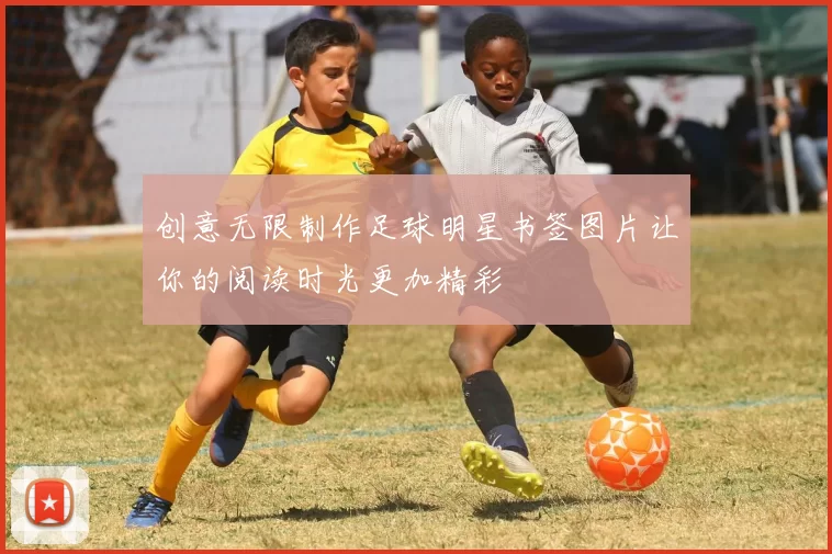 创意无限制作足球明星书签图片让你的阅读时光更加精彩